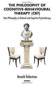 The best books on Ancient Philosophy for Modern Life - The Philosophy of Cognitive-Behavioural Therapy by Donald Robertson The best books on Ancient Philosophy for Modern Life - The Philosophy of Cognitive-Behavioural Therapy by Donald Robertson
