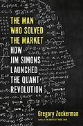The Best Business Books of 2019: the Financial Times & McKinsey Book of the Year Award - The Man Who Solved the Market: How Jim Simons Launched the Quant Revolution by Gregory Zuckerman