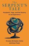 The Serpent's Tale: Kuṇḍalinī, Yoga, and the History of an Experience by Sravana Borkataky-Varma and Anya Foxen