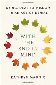 The best books on Grief - With the End in Mind: Dying, Death, and Wisdom in an Age of Denial by Kathryn Mannix The best books on Grief - With the End in Mind: Dying, Death, and Wisdom in an Age of Denial by Kathryn Mannix