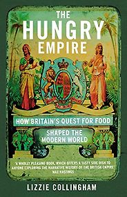 The best books on The History of Food - The Hungry Empire: How Britain's Quest for Food Shaped the Modern World by Lizzie Collingham The best books on The History of Food - The Hungry Empire: How Britain's Quest for Food Shaped the Modern World by Lizzie Collingham