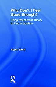 The best books on Clinical Psychology - Why Don't I Feel Good Enough?: Using Attachment Theory to Find a Solution by Helen Dent The best books on Clinical Psychology - Why Don't I Feel Good Enough?: Using Attachment Theory to Find a Solution by Helen Dent