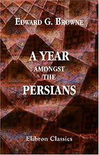Books about Travelling in the Muslim World - A Year Amongst the Persians by Edward G Browne Books about Travelling in the Muslim World - A Year Amongst the Persians by Edward G Browne