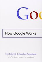 How Google Works by Eric Schmidt & Jonathan Rosenberg How Google Works by Eric Schmidt & Jonathan Rosenberg
