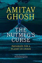 The Nutmeg's Curse: Parables for a Planet in Crisis by Amitav Ghosh The Nutmeg's Curse: Parables for a Planet in Crisis by Amitav Ghosh