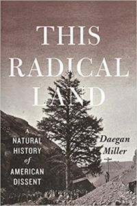 The best books on Radical Environmentalism - This Radical Land: A Natural History of American Dissent by Daegan Miller