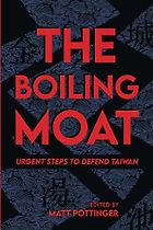 The best books on Taiwan and US-China relations - The Boiling Moat: Urgent Steps to Defend Taiwan by Matt Pottinger