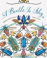 A Beetle Is Shy by Dianna Aston & Sylvia Long (illustrator) A Beetle Is Shy by Dianna Aston & Sylvia Long (illustrator)