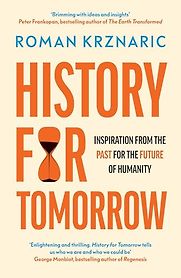 History for Tomorrow: Inspiration from the Past for the Future of Humanity by Roman Krznaric History for Tomorrow: Inspiration from the Past for the Future of Humanity by Roman Krznaric