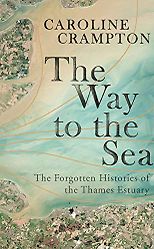 The Best Wartime Mystery Books - The Way to the Sea: The Forgotten Histories of the Thames Estuary by Caroline Crampton