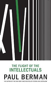Flight of the Intellectuals by Paul Berman Flight of the Intellectuals by Paul Berman
