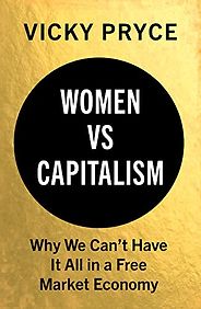 The best books on Gender Inequality - Women vs Capitalism: Why We Can't Have It All in a Free Market Economy by Vicky Pryce The best books on Gender Inequality - Women vs Capitalism: Why We Can't Have It All in a Free Market Economy by Vicky Pryce