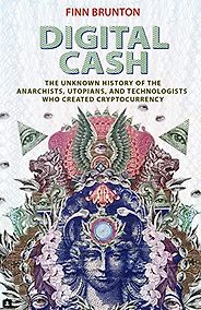 The best books on Cryptocurrency - Digital Cash: The Unknown History of the Anarchists, Utopians, and Technologists Who Created Cryptocurrency by Finn Brunton