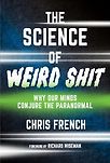 The Science of Weird Shit: Why Our Minds Conjure the Paranormal by Christopher French