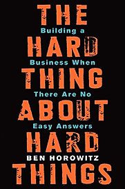 The Hard Thing About Hard Things: Building a Business When There Are No Easy Answers by Ben Horowitz The Hard Thing About Hard Things: Building a Business When There Are No Easy Answers by Ben Horowitz