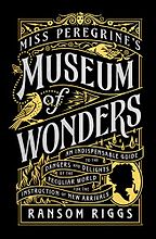 Miss Peregrine's Museum of Wonders by Ransom Riggs Miss Peregrine's Museum of Wonders by Ransom Riggs