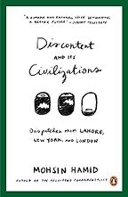Discontent and Its Civilizations by Mohsin Hamid Discontent and Its Civilizations by Mohsin Hamid