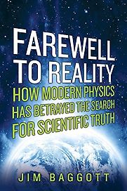 Farewell to Reality: How Modern Physics Has Betrayed the Search for Scientific Truth by Jim Baggott