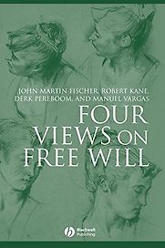 Four Views on Free Will by Fischer, Kane, Pereboom and Vargas Four Views on Free Will by Fischer, Kane, Pereboom and Vargas