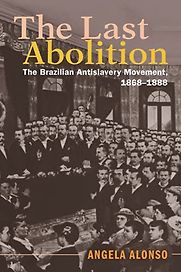 The Last Abolition: The Brazilian Antislavery Movement, 1868–1888 by Angela Alonso The Last Abolition: The Brazilian Antislavery Movement, 1868–1888 by Angela Alonso