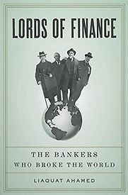 Lords of Finance: The Bankers Who Broke the World by Liaquat Ahamed Lords of Finance: The Bankers Who Broke the World by Liaquat Ahamed