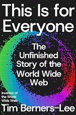 New Memoirs - This is for Everyone: The Unfinished Story of the World Wide Web by Tim Berners-Lee New Memoirs - This is for Everyone: The Unfinished Story of the World Wide Web by Tim Berners-Lee
