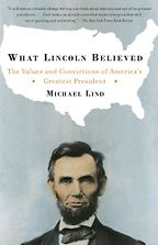 What Lincoln Believed by Michael Lind What Lincoln Believed by Michael Lind