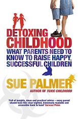 The best books on Boys and Toxic Masculinity - Detoxing Childhood by Sue Palmer