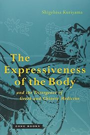The Expressiveness of the Body and the Divergence of Greek and Chinese Medicine by Shigehisa Kuriyama The Expressiveness of the Body and the Divergence of Greek and Chinese Medicine by Shigehisa Kuriyama