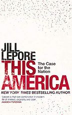 The best books on Nationalism - This America: The Case for the Nation by Jill Lepore
