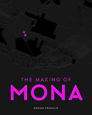 The Making of MONA by Adrian Franklin The Making of MONA by Adrian Franklin