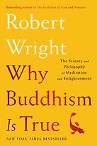 Why Buddhism is True: The Science and Philosophy of Meditation and Enlightenment by Robert Wright Why Buddhism is True: The Science and Philosophy of Meditation and Enlightenment by Robert Wright