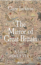 The Best Historical Biographies of 2026 - The Mirror of Great Britain: A Life of James VI & I by Clare Jackson