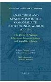 Anarchism and Syndicalism in the Colonial and Postcolonial World, 1870-1940 by Lucien van der Walt & Steven Hirsch Anarchism and Syndicalism in the Colonial and Postcolonial World, 1870-1940 by Lucien van der Walt & Steven Hirsch