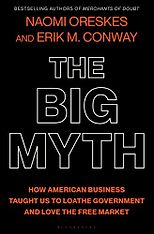 The best books on The Politics of Climate Change - The Big Myth: How American Business Taught Us to Loathe Government and Love the Free Market by Erik M. Conway & Naomi Oreskes