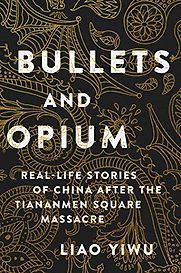 Bullets and Opium: Real-Life Stories of China After the Tiananmen Square Massacre by Liao Yiwu Bullets and Opium: Real-Life Stories of China After the Tiananmen Square Massacre by Liao Yiwu