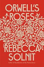The Best Politics Books: the 2022 Orwell Prize for Political Writing - Orwell's Roses by Rebecca Solnit The Best Politics Books: the 2022 Orwell Prize for Political Writing - Orwell's Roses by Rebecca Solnit