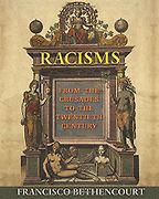 Racisms: From the Crusades to the Twentieth Century by Francisco Bethencourt Racisms: From the Crusades to the Twentieth Century by Francisco Bethencourt