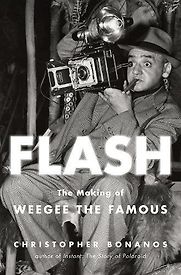 Flash: The Making of Weegee the Famous by Christopher Bonanos Flash: The Making of Weegee the Famous by Christopher Bonanos