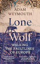Lone Wolf: Walking the Faultlines of Europe by Adam Weymouth