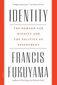 Francis Fukuyama recommends the best books on the The Financial Crisis - Identity: The Demand for Dignity and the Politics of Resentment by Francis Fukuyama