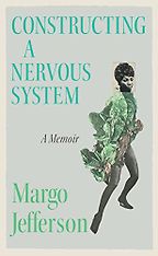 Constructing A Nervous System: A Memoir by Margo Jefferson Constructing A Nervous System: A Memoir by Margo Jefferson