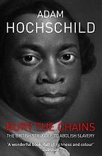 The best books on Race and Slavery - Bury the Chains: The British Struggle to Abolish Slavery by Adam Hochschild