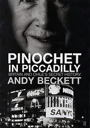 Pinochet in Piccadilly by Andy Beckett Pinochet in Piccadilly by Andy Beckett