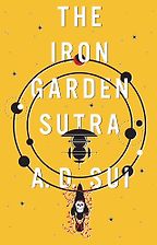 The Iron Garden Sutra (The Cosmic Wheel Book 1) by A.D. Sui The Iron Garden Sutra (The Cosmic Wheel Book 1) by A.D. Sui