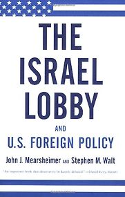 The Israel Lobby and American Foreign Policy by John Mearsheimer and Stephen Walt The Israel Lobby and American Foreign Policy by John Mearsheimer and Stephen Walt