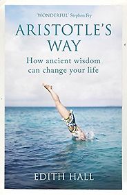 The Best Philosophy Books of 2018 - Aristotle's Way: How Ancient Wisdom Can Change Your Life by Edith Hall The Best Philosophy Books of 2018 - Aristotle's Way: How Ancient Wisdom Can Change Your Life by Edith Hall