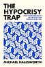 The Hypocrisy Trap: How Changing What We Criticize Can Improve Our Lives by Michael Hallsworth