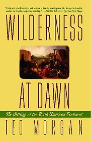 Wilderness At Dawn: The Settling of the North American Continent by Ted Morgan Wilderness At Dawn: The Settling of the North American Continent by Ted Morgan