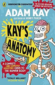 Kay’s Anatomy: A Complete (and Completely Disgusting) Guide to the Human Body by Adam Kay & Henry Paker (Illustrator) Kay’s Anatomy: A Complete (and Completely Disgusting) Guide to the Human Body by Adam Kay & Henry Paker (Illustrator)